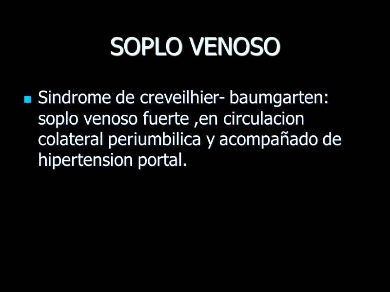 SOPLO VENOSO Sindrome de creveilhier- baumgarten: soplo venoso fuerte ,en circulacion colateral periumbilica y